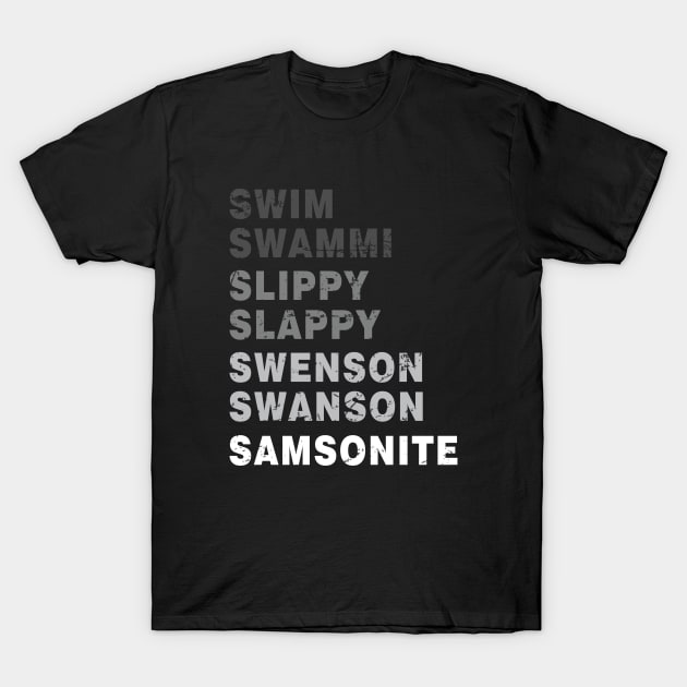 Dumb And Dumber Funny Swim Swammi slippy slappy Swenson Swanson Samsonite T-Shirt by Kiki Koko